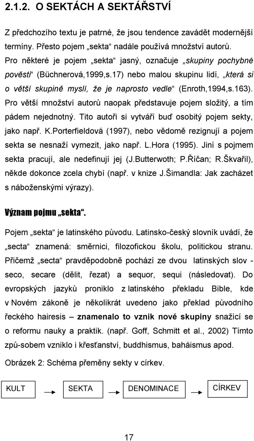 Pro větší množství autorů naopak představuje pojem složitý, a tím pádem nejednotný. Tito autoři si vytváří buď osobitý pojem sekty, jako např. K.