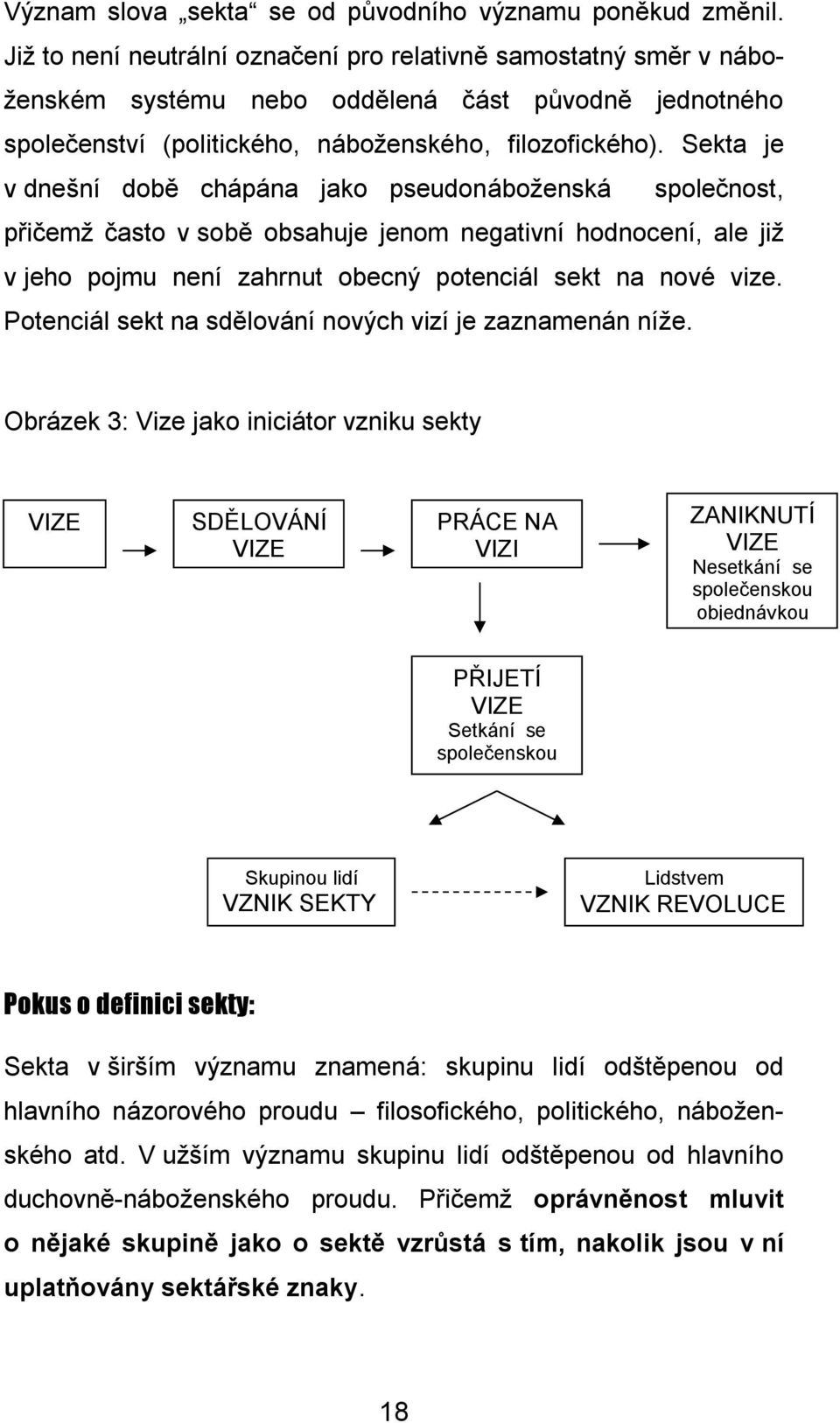 Sekta je v dnešní době chápána jako pseudonáboženská společnost, přičemž často v sobě obsahuje jenom negativní hodnocení, ale již v jeho pojmu není zahrnut obecný potenciál sekt na nové vize.