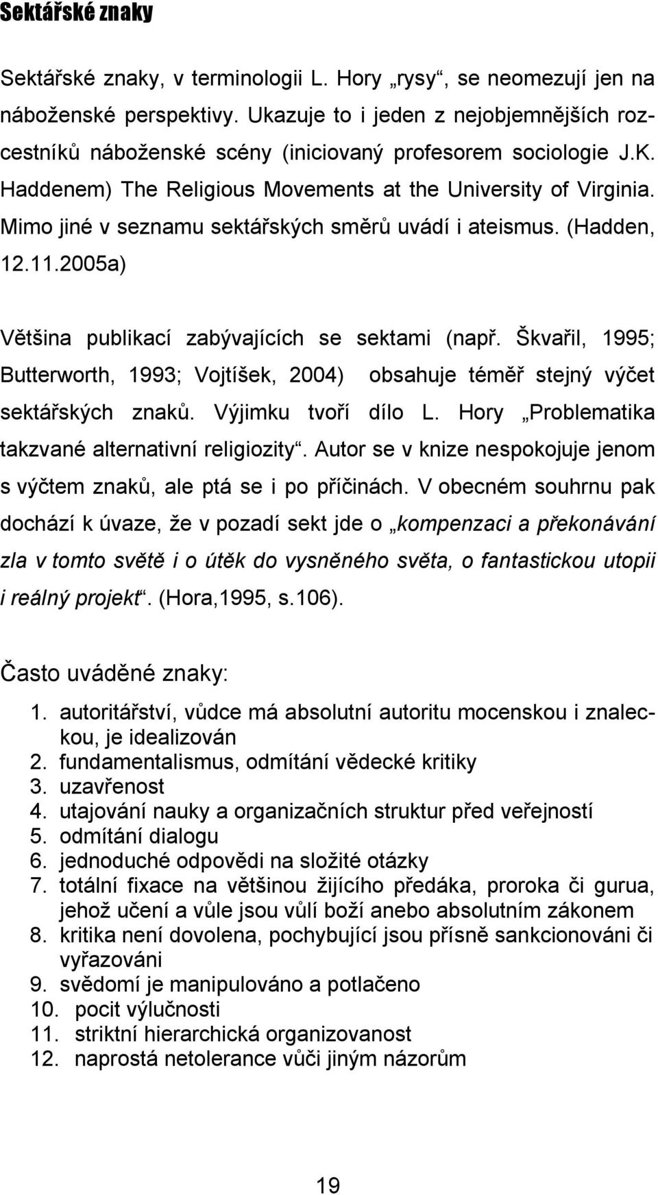 Mimo jiné v seznamu sektářských směrů uvádí i ateismus. (Hadden, 12.11.2005a) Většina publikací zabývajících se sektami (např.