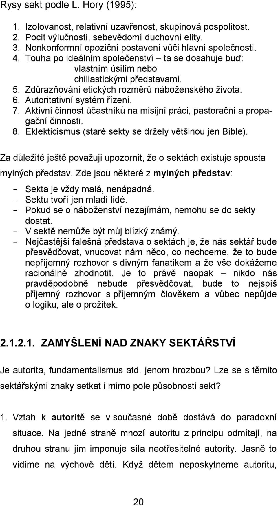 Aktivní činnost účastníků na misijní práci, pastorační a propagační činnosti. 8. Eklekticismus (staré sekty se držely většinou jen Bible).