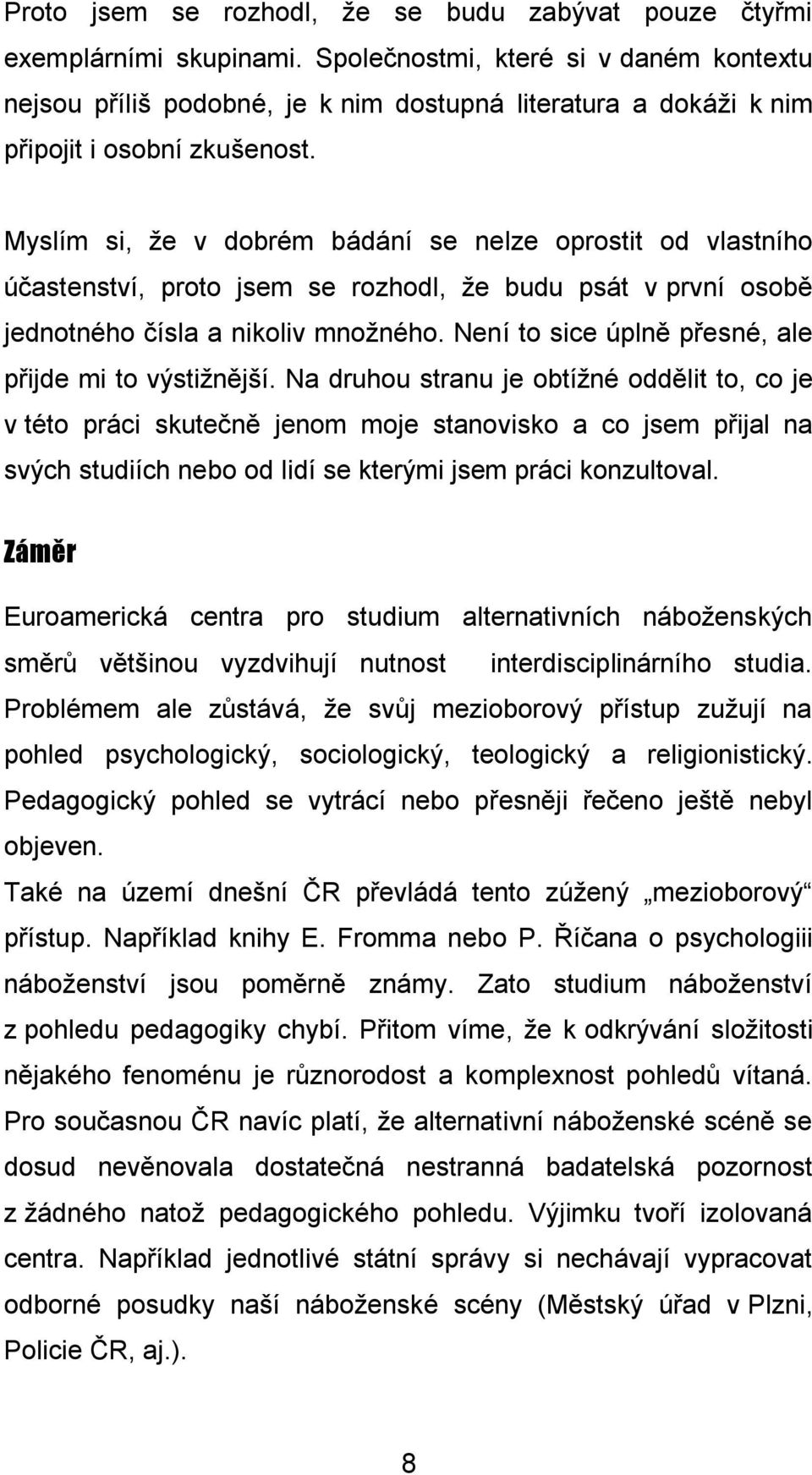 Myslím si, že v dobrém bádání se nelze oprostit od vlastního účastenství, proto jsem se rozhodl, že budu psát v první osobě jednotného čísla a nikoliv množného.