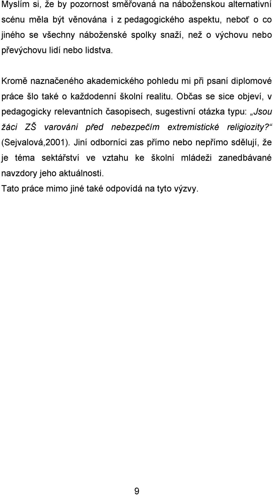 Občas se sice objeví, v pedagogicky relevantních časopisech, sugestivní otázka typu: Jsou žáci ZŠ varováni před nebezpečím extremistické religiozity? (Sejvalová,2001).