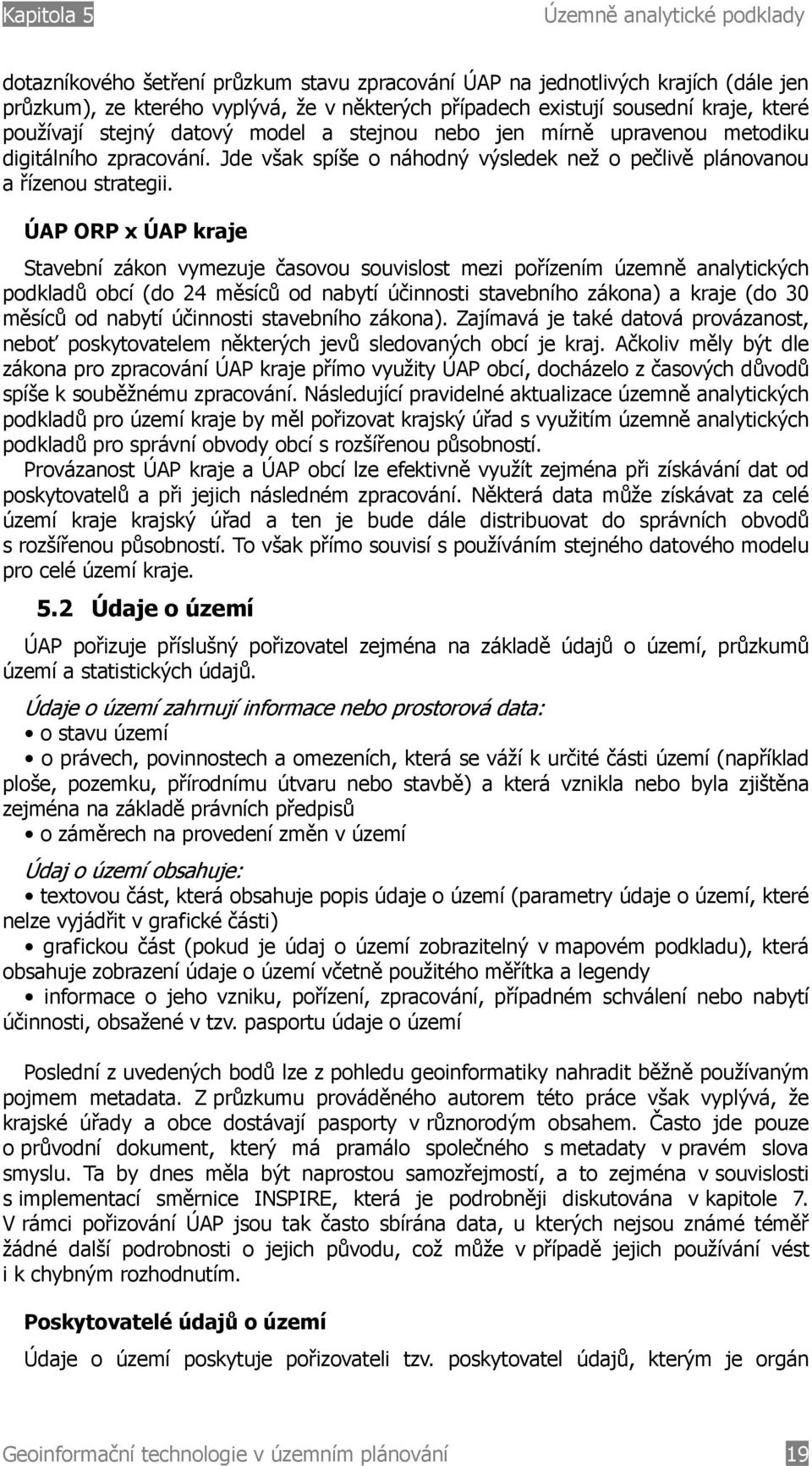 ÚAP ORP x ÚAP kraje Stavební zákon vymezuje časovou souvislost mezi pořízením územně analytických podkladů obcí (do 24 měsíců od nabytí účinnosti stavebního zákona) a kraje (do 30 měsíců od nabytí