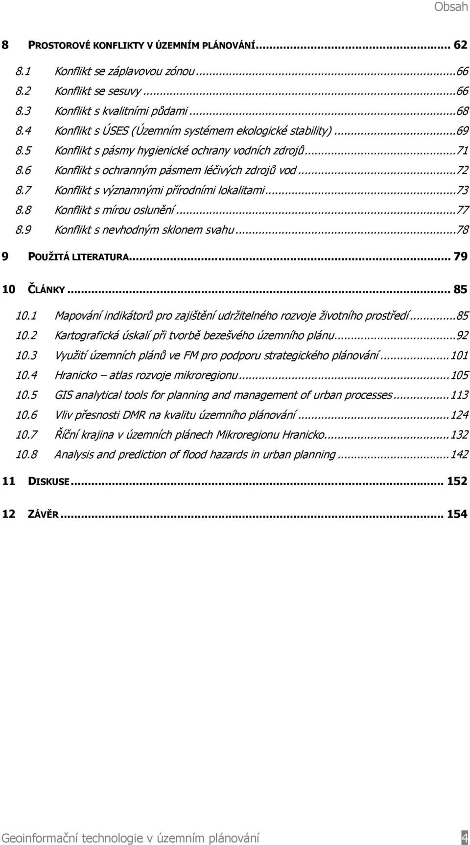 7 Konflikt s významnými přírodními lokalitami...73 8.8 Konflikt s mírou oslunění...77 8.9 Konflikt s nevhodným sklonem svahu...78 9 POUŽITÁ LITERATURA... 79 10 ČLÁNKY... 85 10.