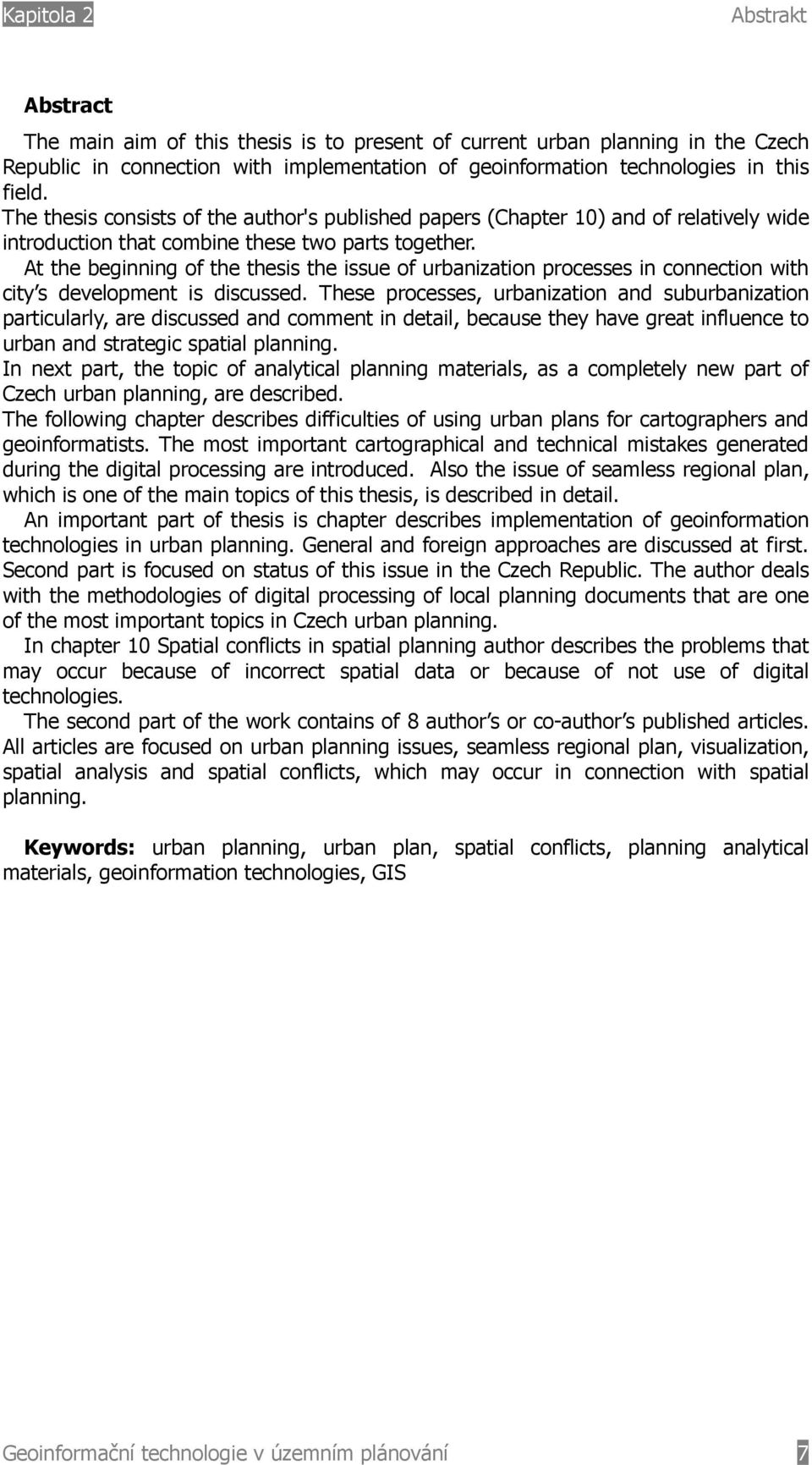 At the beginning of the thesis the issue of urbanization processes in connection with city s development is discussed.