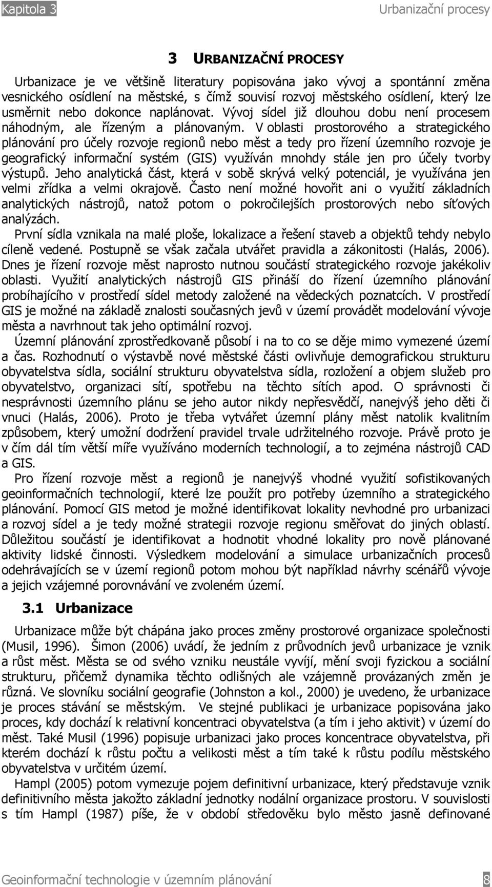 V oblasti prostorového a strategického plánování pro účely rozvoje regionů nebo měst a tedy pro řízení územního rozvoje je geografický informační systém (GIS) využíván mnohdy stále jen pro účely