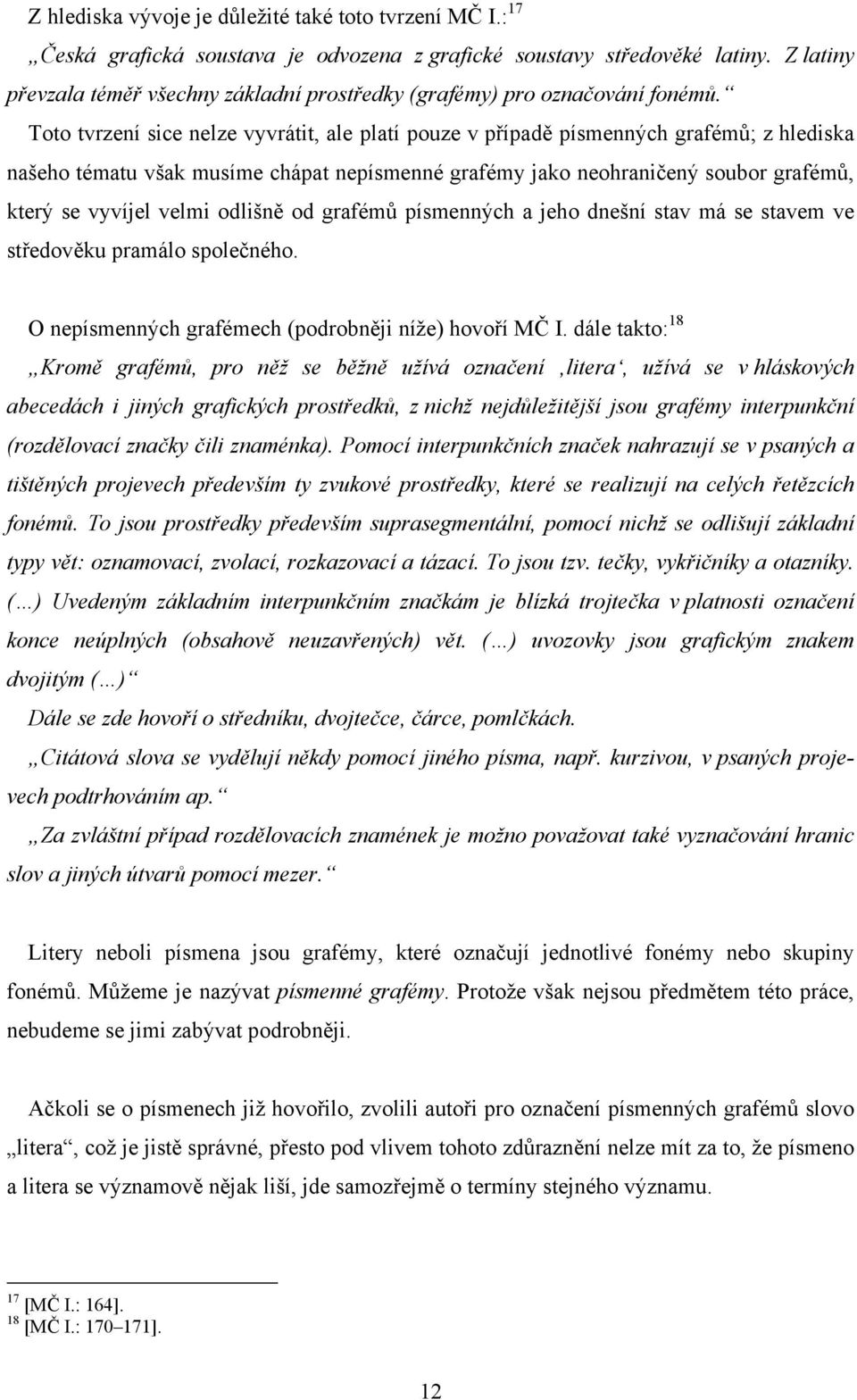 Toto tvrzení sice nelze vyvrátit, ale platí pouze v případě písmenných grafémů; z hlediska našeho tématu však musíme chápat nepísmenné grafémy jako neohraničený soubor grafémů, který se vyvíjel velmi