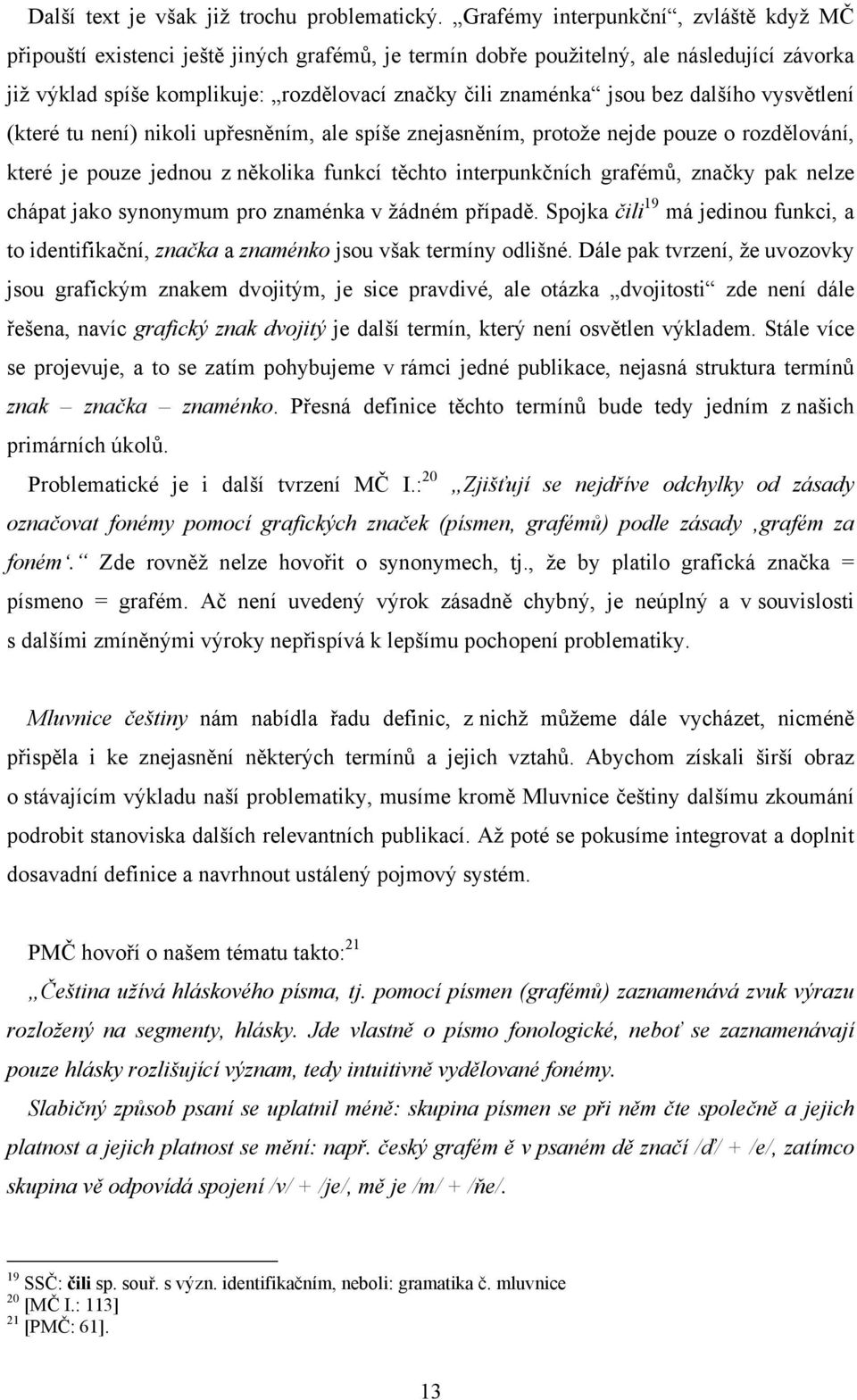 bez dalšího vysvětlení (které tu není) nikoli upřesněním, ale spíše znejasněním, protože nejde pouze o rozdělování, které je pouze jednou z několika funkcí těchto interpunkčních grafémů, značky pak