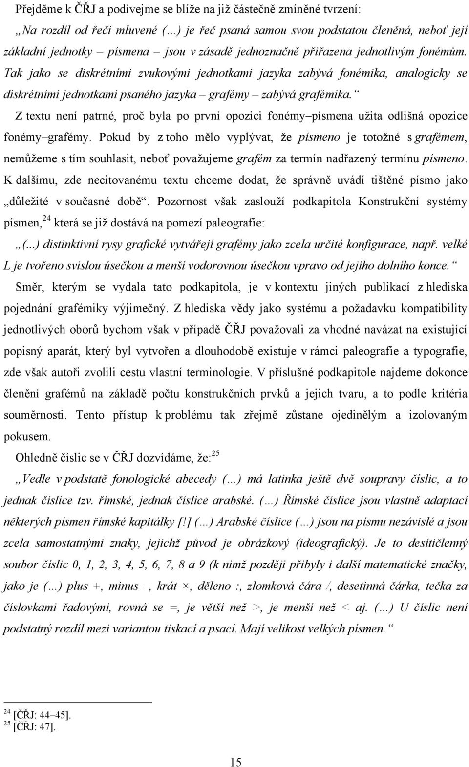 Z textu není patrné, proč byla po první opozici fonémy písmena užita odlišná opozice fonémy grafémy.