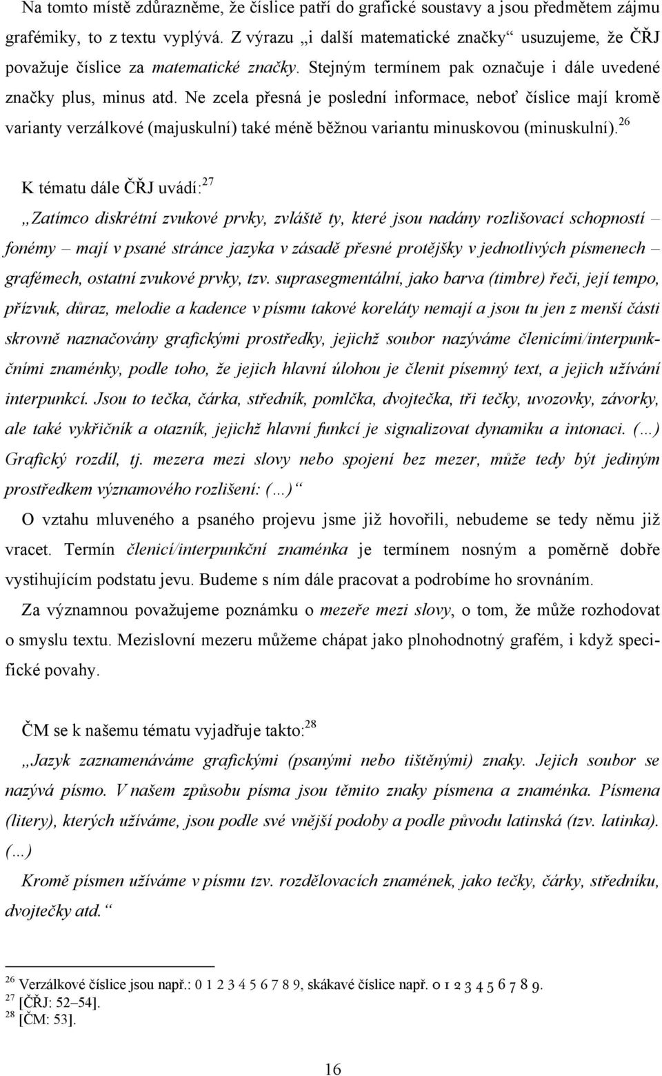 Ne zcela přesná je poslední informace, neboť číslice mají kromě varianty verzálkové (majuskulní) také méně běžnou variantu minuskovou (minuskulní).