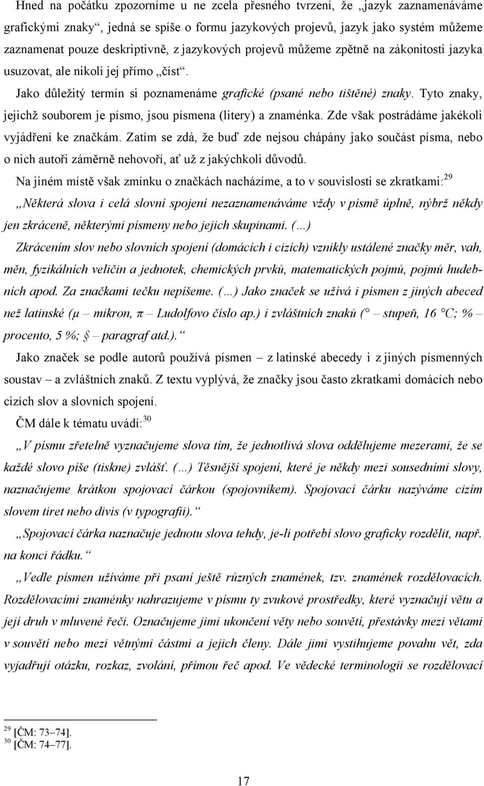 Tyto znaky, jejichž souborem je písmo, jsou písmena (litery) a znaménka. Zde však postrádáme jakékoli vyjádření ke značkám.