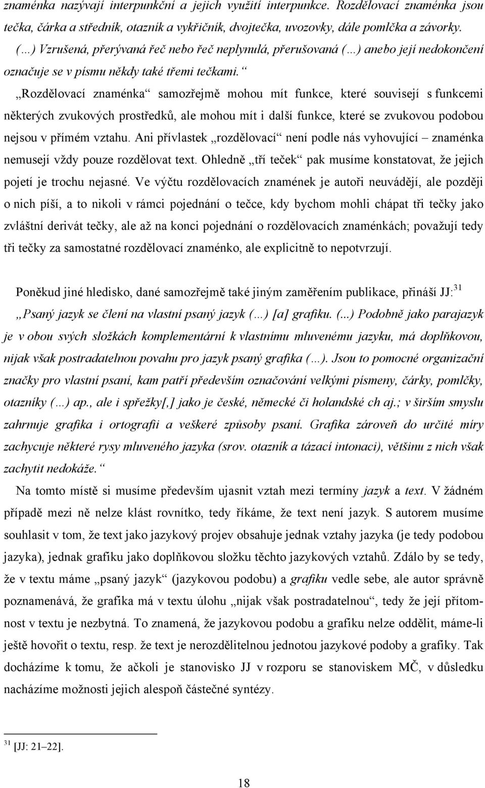 Rozdělovací znaménka samozřejmě mohou mít funkce, které souvisejí s funkcemi některých zvukových prostředků, ale mohou mít i další funkce, které se zvukovou podobou nejsou v přímém vztahu.