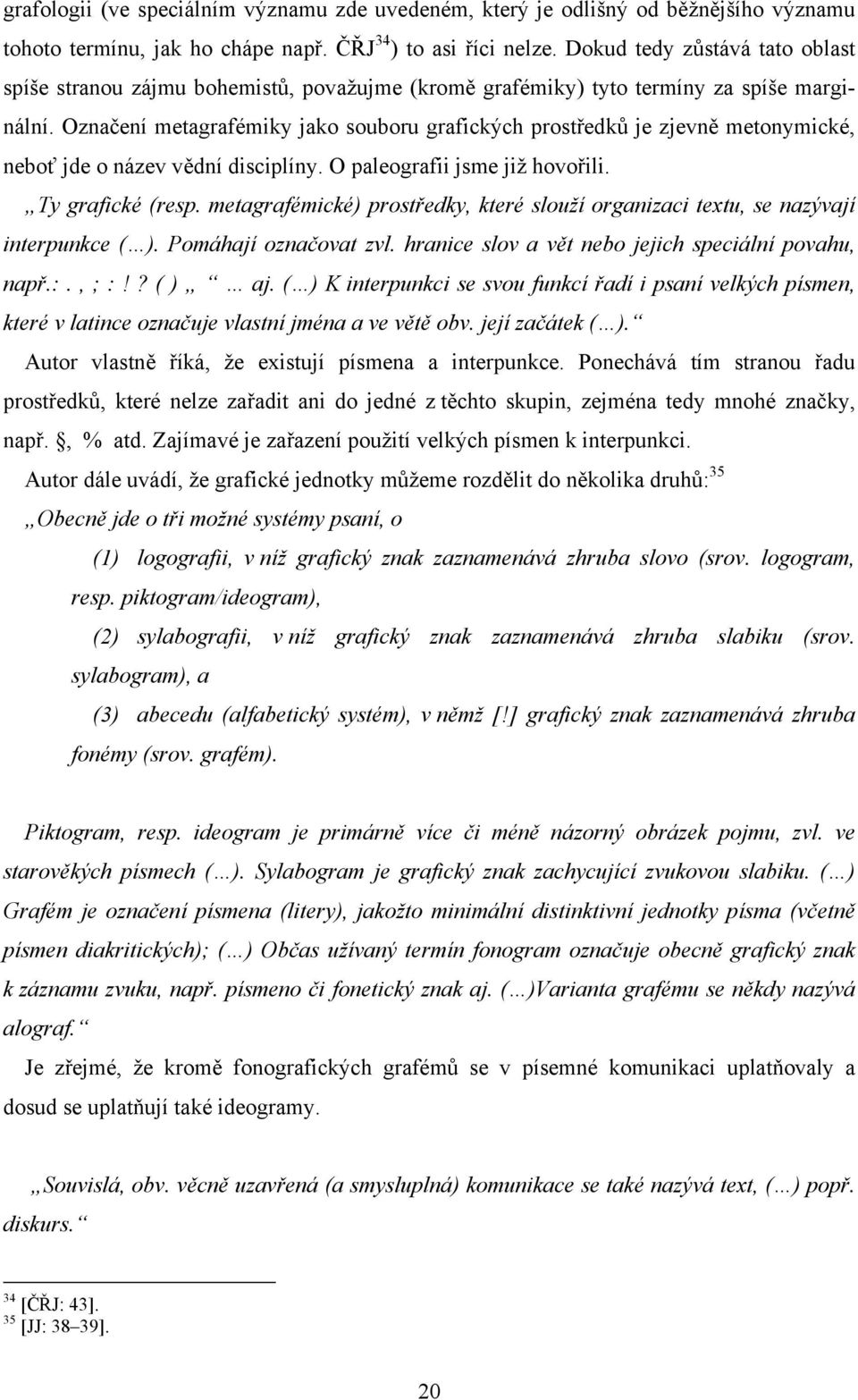 Označení metagrafémiky jako souboru grafických prostředků je zjevně metonymické, neboť jde o název vědní disciplíny. O paleografii jsme již hovořili. Ty grafické (resp.