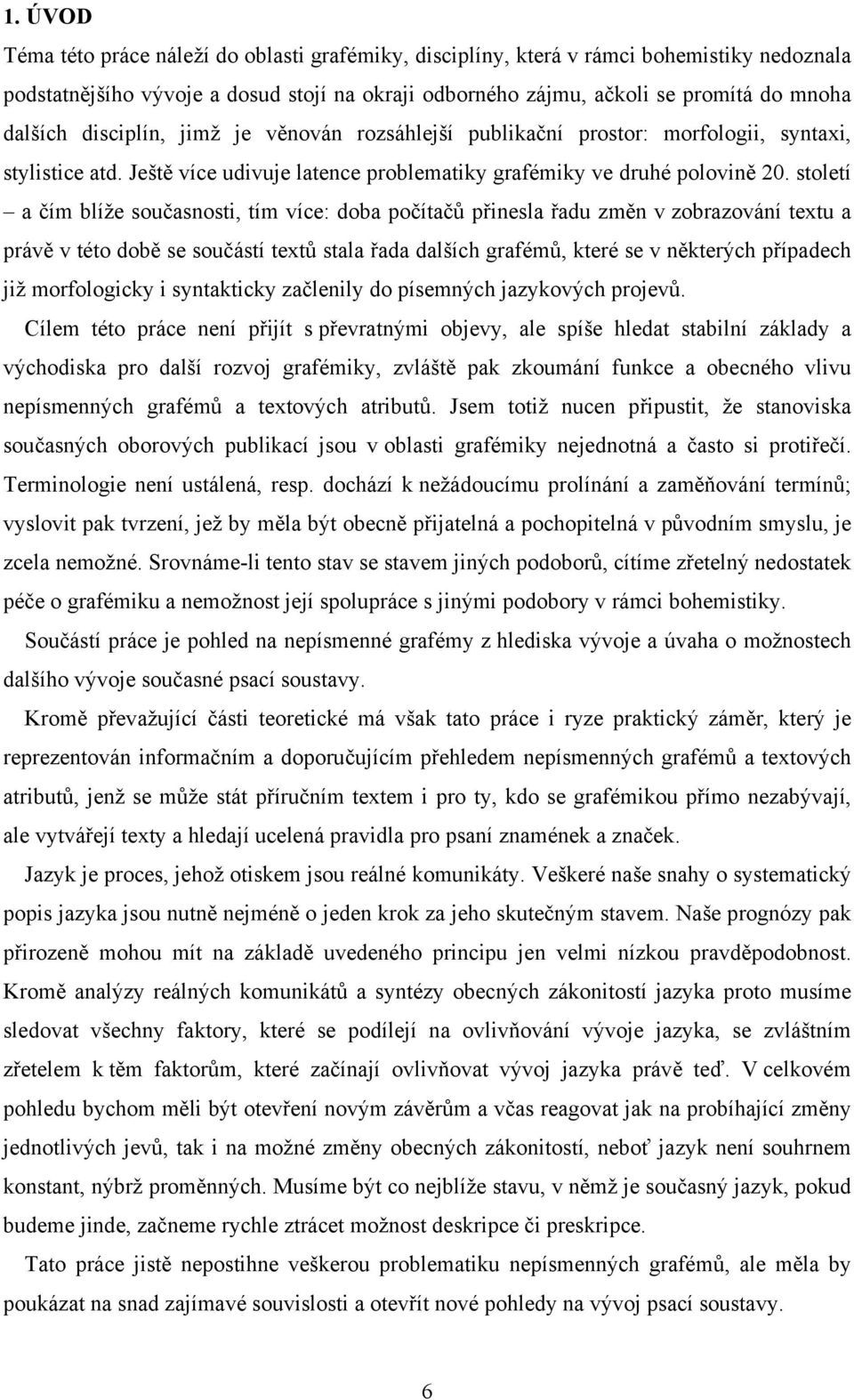 století a čím blíže současnosti, tím více: doba počítačů přinesla řadu změn v zobrazování textu a právě v této době se součástí textů stala řada dalších grafémů, které se v některých případech již