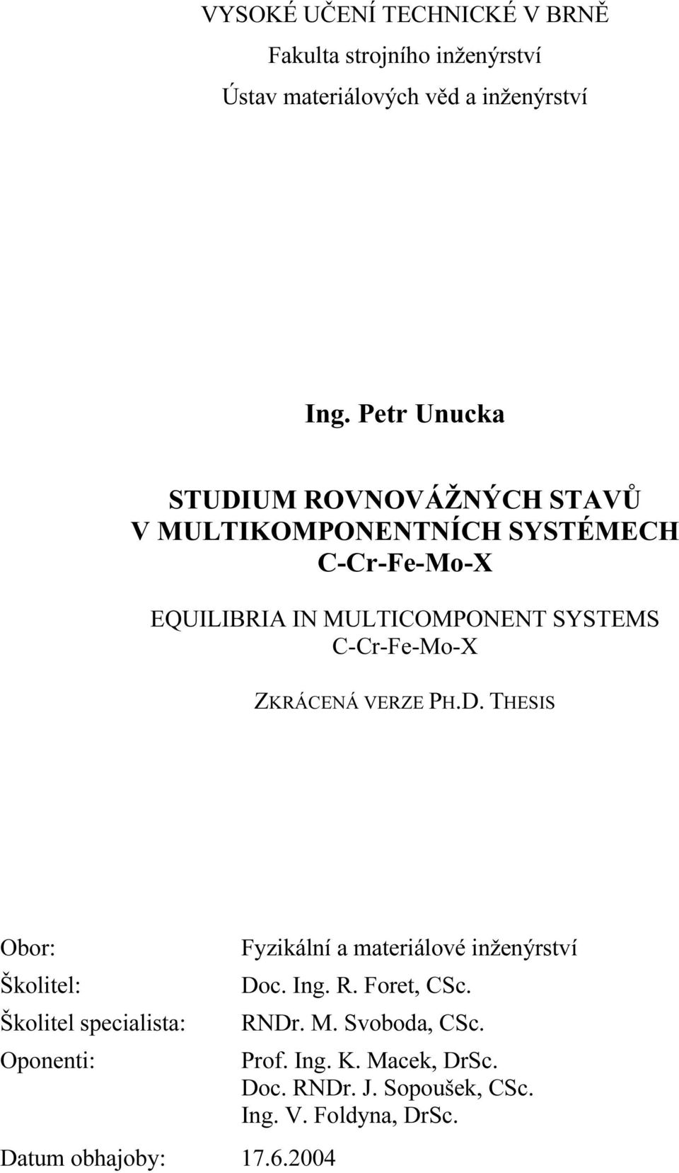 C-Cr-Fe-Mo-X ZKRÁCENÁ VERZE PH.D. THESIS Obor: Školitel: Školitel specialista: Oponenti: Datum obhajoby: 17.6.