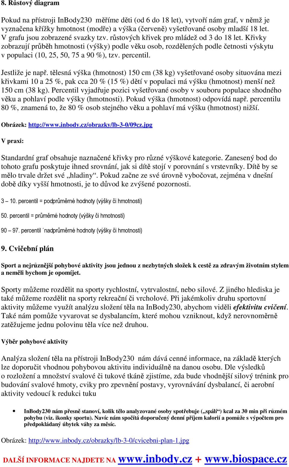 Křivky zobrazují průběh hmotnosti (výšky) podle věku osob, rozdělených podle četnosti výskytu v populaci (10, 25, 50, 75 a 90 %), tzv. percentil. Jestliže je např.