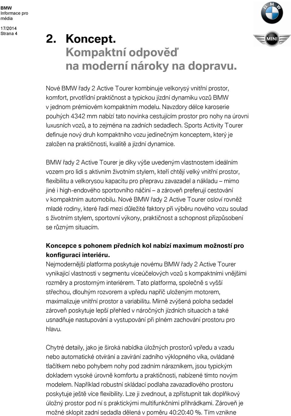 Navzdory délce karoserie pouhých 4342 mm nabízí tato novinka cestujícím prostor pro nohy na úrovni luxusních vozů, a to zejména na zadních sedadlech.