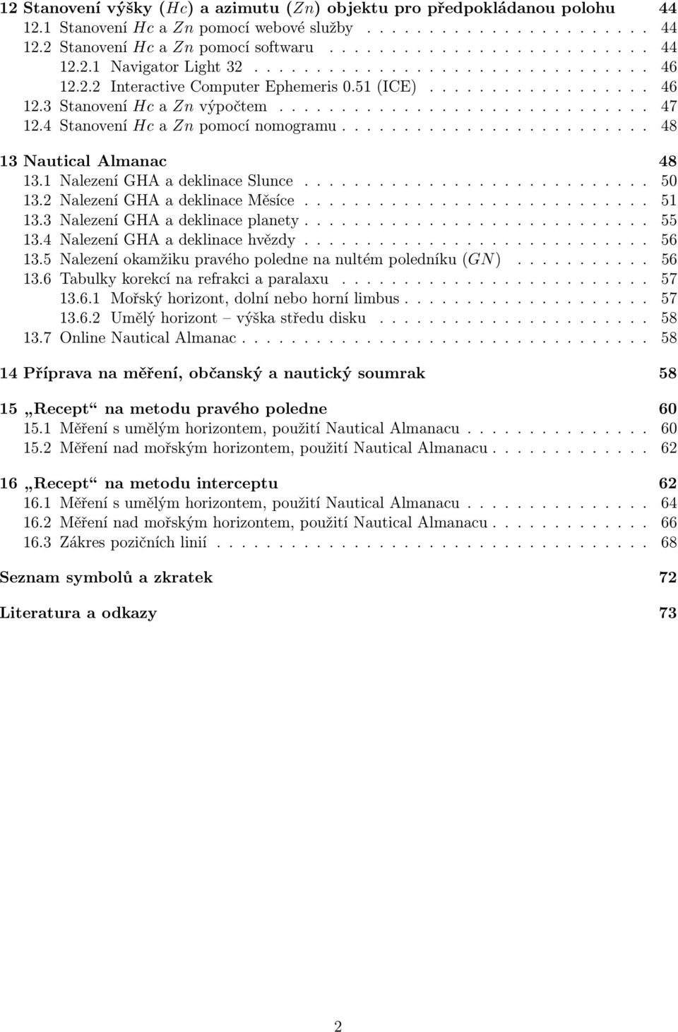 4 StanoveníHc azn pomocí nomogramu......................... 48 13 Nautical Almanac 48 13.1 Nalezení GHA a deklinace Slunce............................ 50 13.2 Nalezení GHA a deklinace Měsíce............................ 51 13.