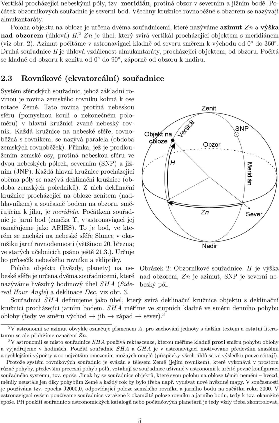 2Zn je úhel, který svírá vertikál procházející objektem s meridiánem (viz obr. 2). Azimut počítáme v astronavigaci kladně od severu směrem k východu od 0 do 360.