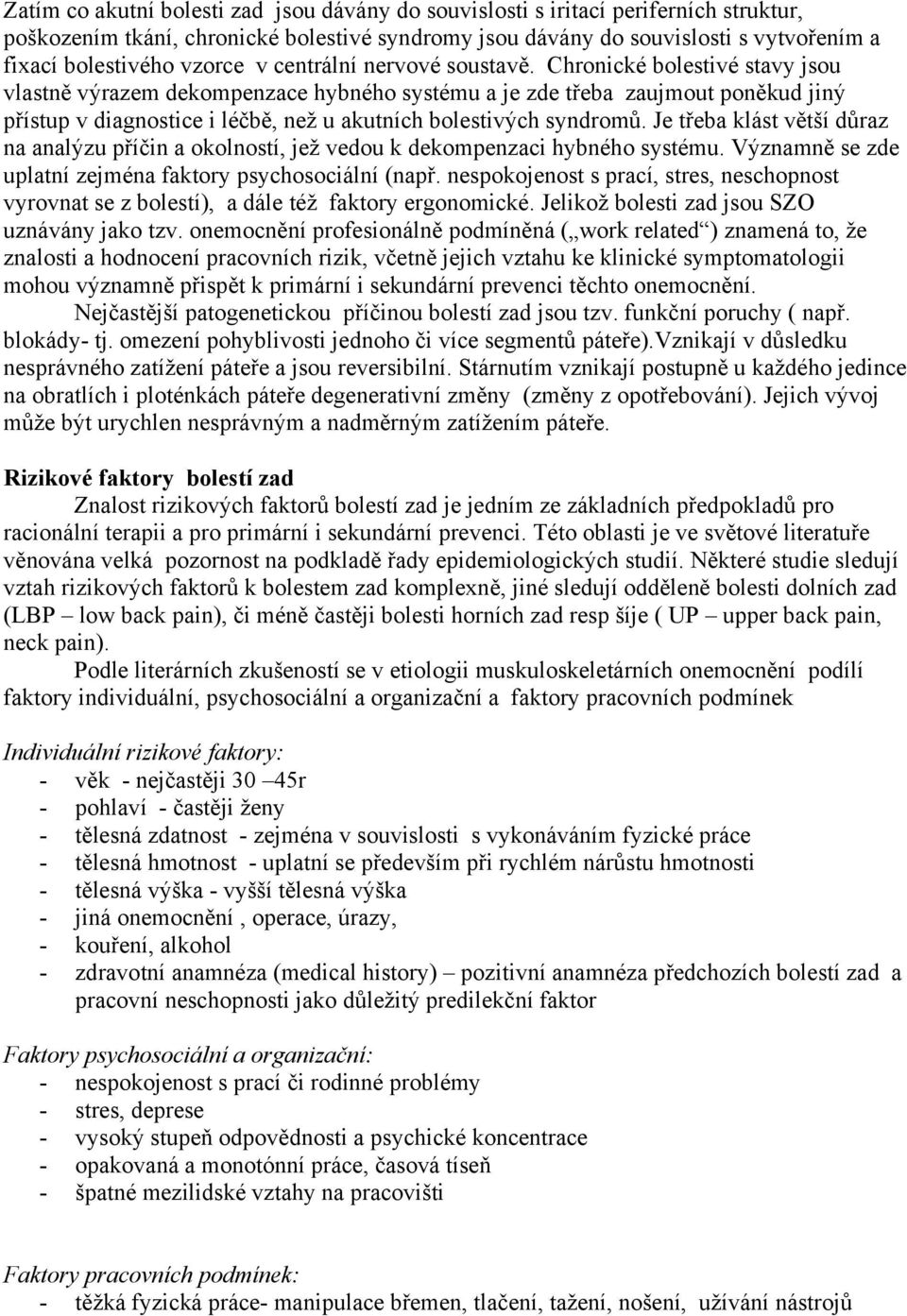 Chronické bolestivé stavy jsou vlastně výrazem dekompenzace hybného systému a je zde třeba zaujmout poněkud jiný přístup v diagnostice i léčbě, než u akutních bolestivých syndromů.