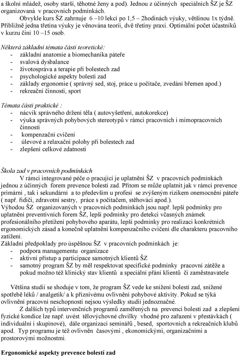 Některá základní témata části teoretické: - základní anatomie a biomechanika páteře - svalová dysbalance - životospráva a terapie při bolestech zad - psychologické aspekty bolestí zad - základy