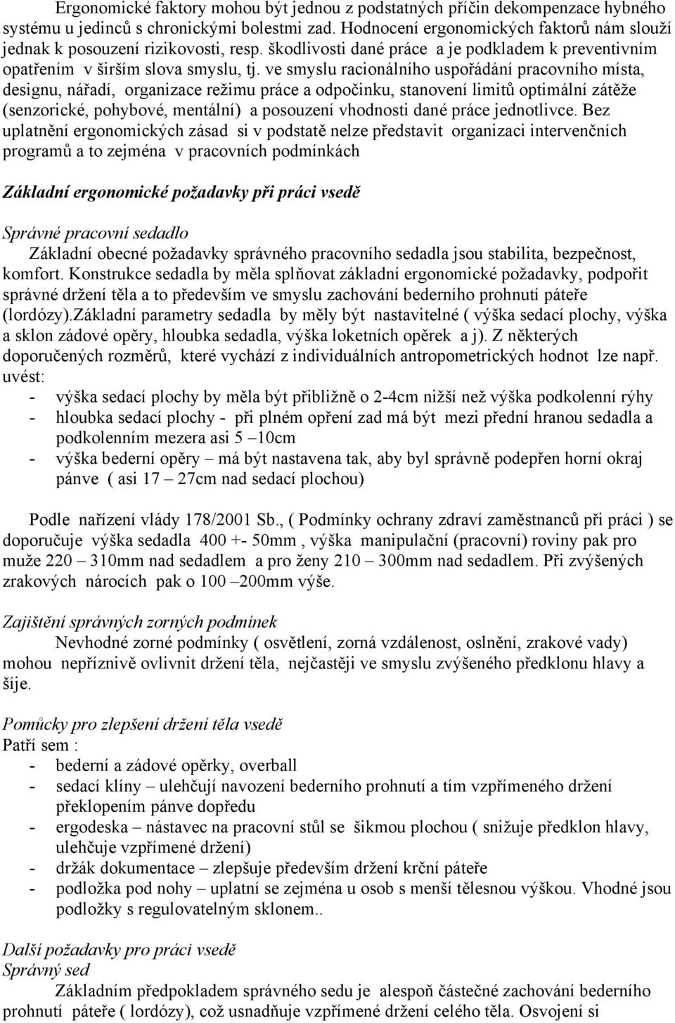 ve smyslu racionálního uspořádání pracovního místa, designu, nářadí, organizace režimu práce a odpočinku, stanovení limitů optimální zátěže (senzorické, pohybové, mentální) a posouzení vhodnosti dané