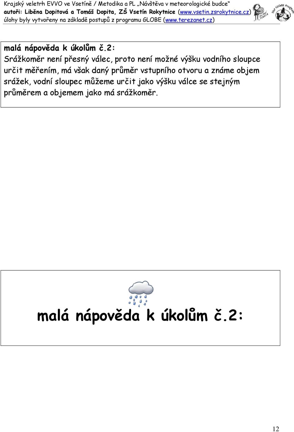 určit měřením, má však daný průměr vstupního otvoru a známe objem srážek,