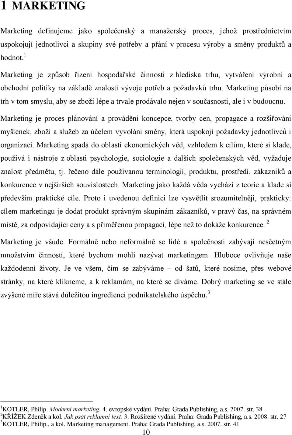 Marketing působí na trh v tom smyslu, aby se zboţí lépe a trvale prodávalo nejen v současnosti, ale i v budoucnu.