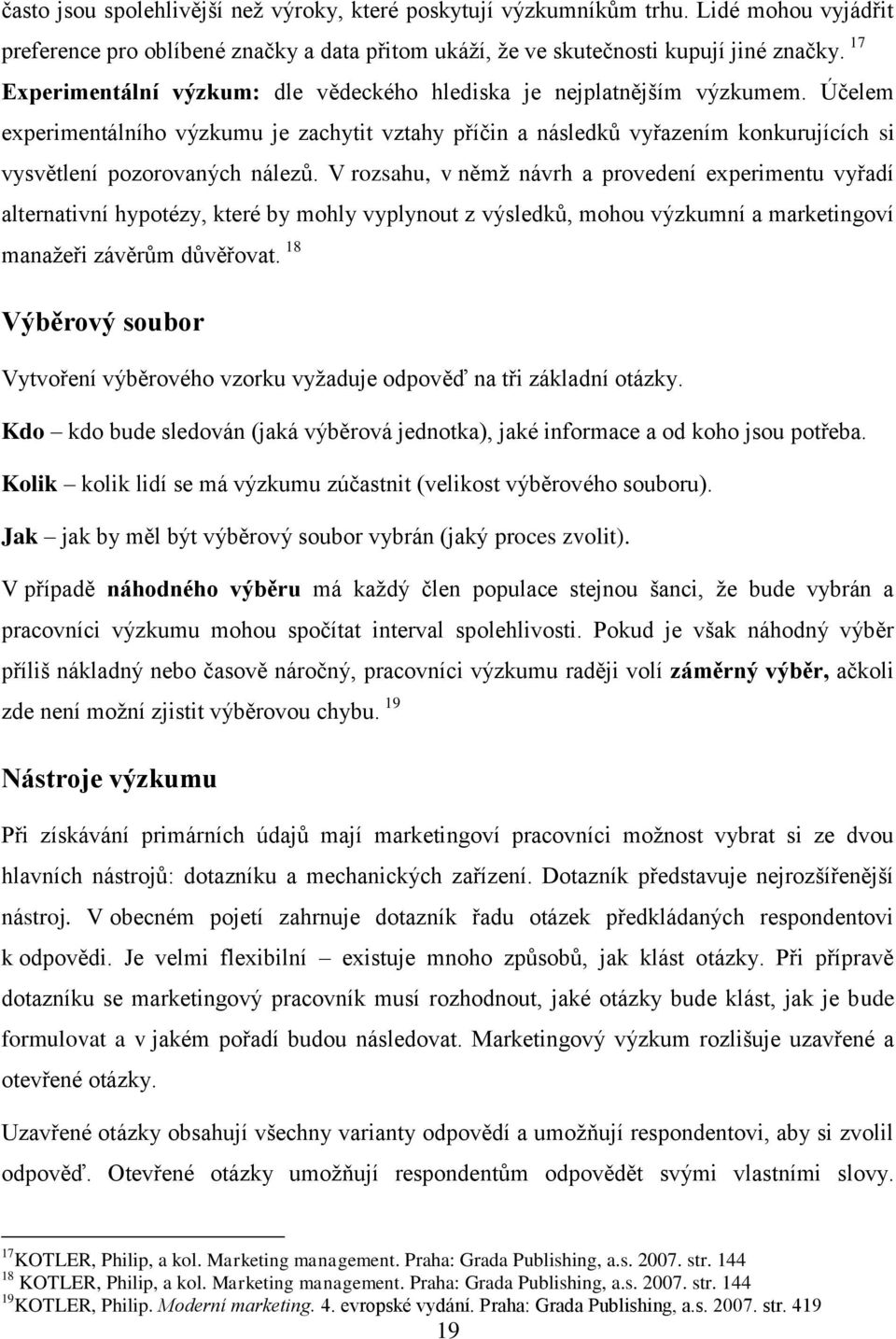 Účelem experimentálního výzkumu je zachytit vztahy příčin a následků vyřazením konkurujících si vysvětlení pozorovaných nálezů.