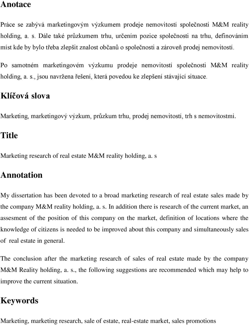 Klíčová slova Marketing, marketingový výzkum, průzkum trhu, prodej nemovitostí, trh s nemovitostmi. Title Marketing research of real estate M&M reality holding, a.