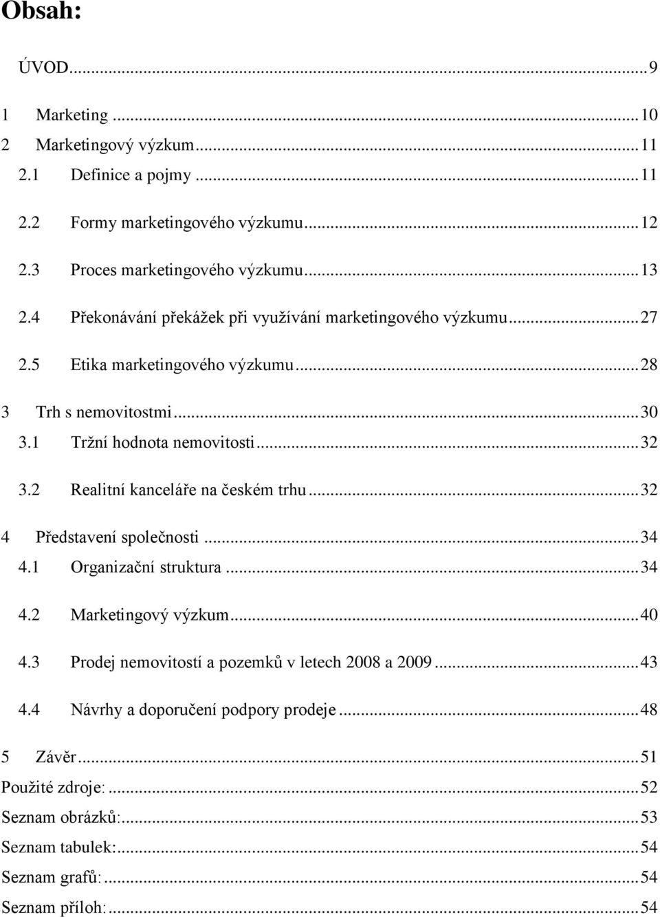 2 Realitní kanceláře na českém trhu... 32 4 Představení společnosti... 34 4.1 Organizační struktura... 34 4.2 Marketingový výzkum... 40 4.