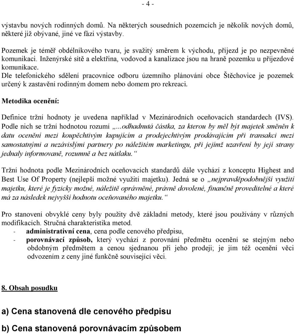 Dle telefonického sdělení pracovnice odboru územního plánování obce Štěchovice je pozemek určený k zastavění rodinným domem nebo domem pro rekreaci.