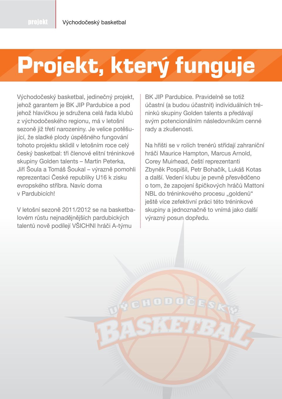 Je velice potěšující, že sladké plody úspěšného fungování tohoto projektu sklidil v letošním roce celý český basketbal: tři členové elitní tréninkové skupiny Golden talents Martin Peterka, Jiří Šoula