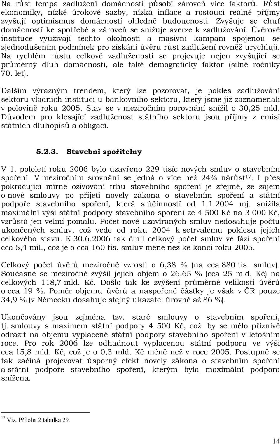 Úvěrové instituce využívají těchto okolností a masivní kampaní spojenou se zjednodušením podmínek pro získání úvěru růst zadlužení rovněž urychlují.