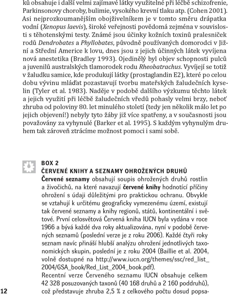 Známé jsou účinky kožních toxinů pralesniček rodů Dendrobates a Phyllobates, původně používaných domorodci v Jižní a Střední Americe k lovu, dnes jsou z jejich účinných látek vyvíjena nová anestetika