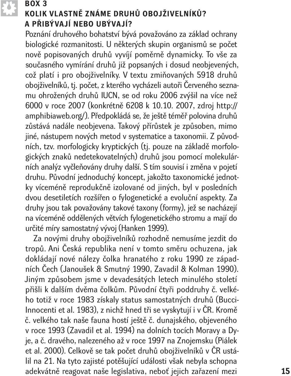 V textu zmiňovaných 5918 druhů obojživelníků, tj. počet, z kterého vycházeli autoři Červeného seznamu ohrožených druhů IUCN, se od roku 2006 zvýšil na více než 6000 v roce 2007 (konkrétně 6208 k 10.