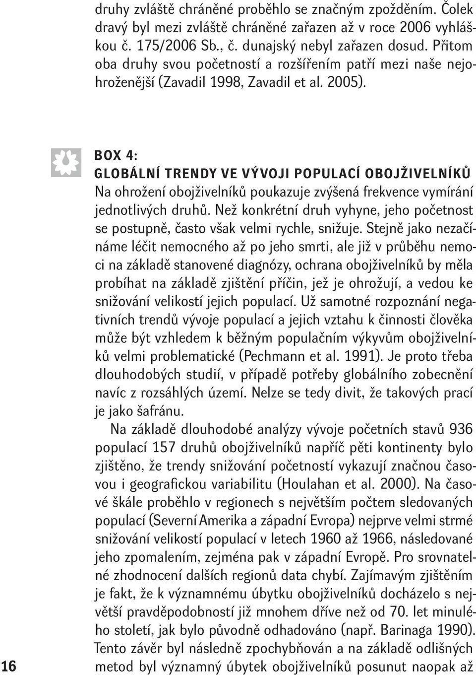 16 ê BOX 4: GLOBÁLNÍ TRENDY VE VÝVOJI POPULACÍ OBOJŽIVELNÍKŮ Na ohrožení obojživelníků poukazuje zvýšená frekvence vymírání jednotlivých druhů.