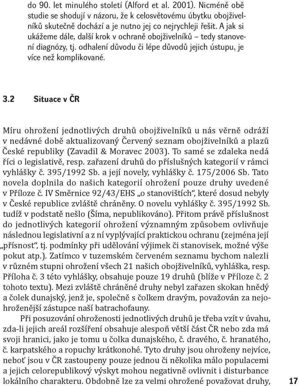 2 Situace v ČR Míru ohrožení jednotlivých druhů obojživelníků u nás věrně odráží v nedávné době aktualizovaný Červený seznam obojživelníků a plazů České republiky (Zavadil & Moravec 2003).