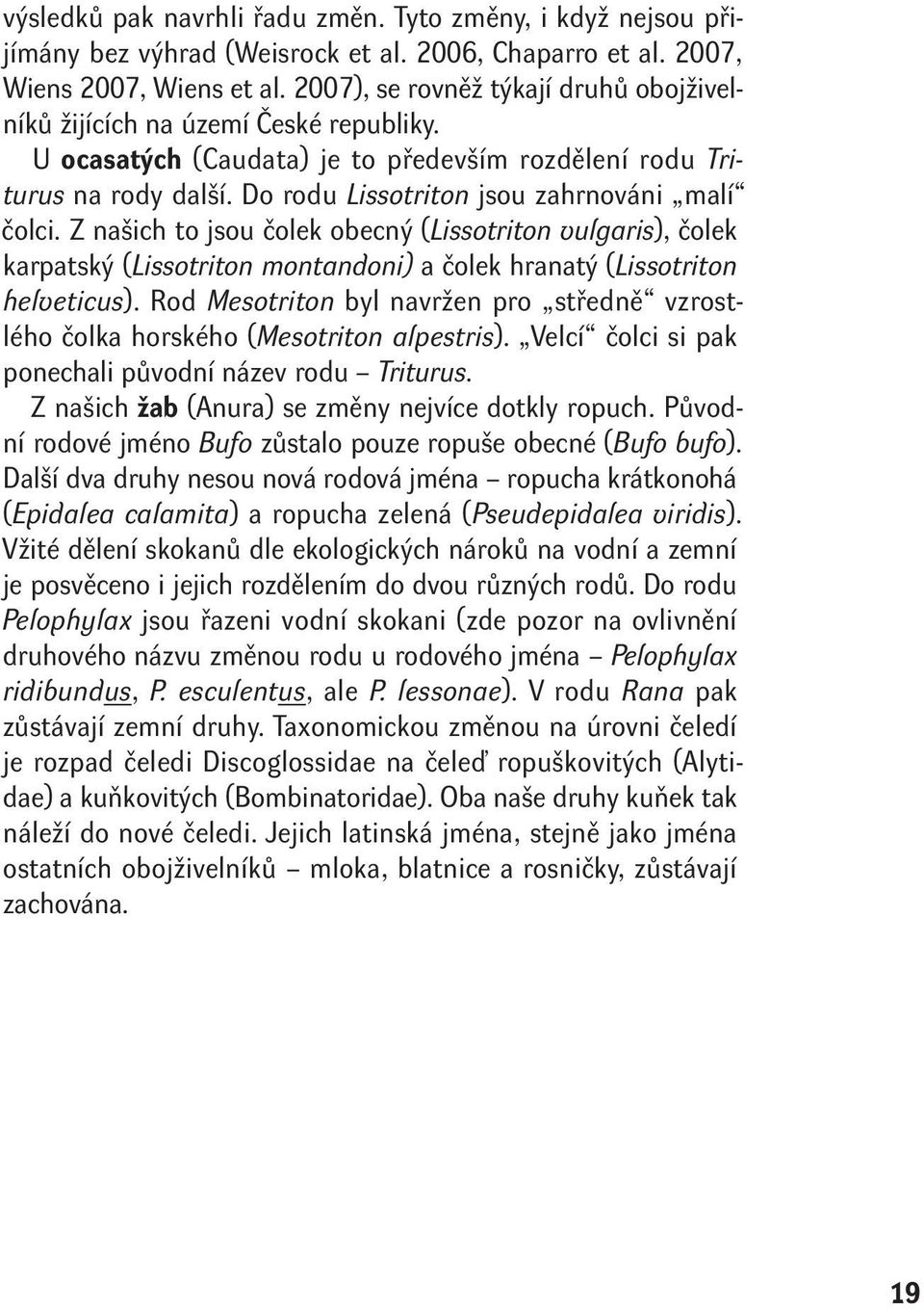 Do rodu Lissotriton jsou zahrnováni malí čolci. Z našich to jsou čolek obecný (Lissotriton vulgaris), čolek karpatský (Lissotriton montandoni) a čolek hranatý (Lissotriton helveticus).