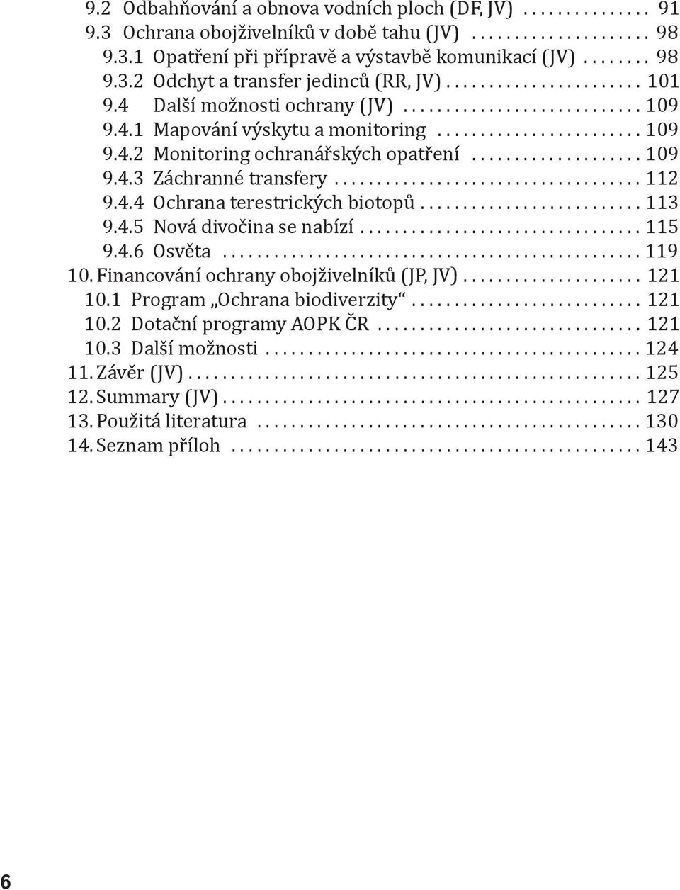 ................... 109 9.4.3 Záchranné transfery.................................... 112 9.4.4 Ochrana terestrických biotopů.......................... 113 9.4.5 Nová divočina se nabízí................................. 115 9.