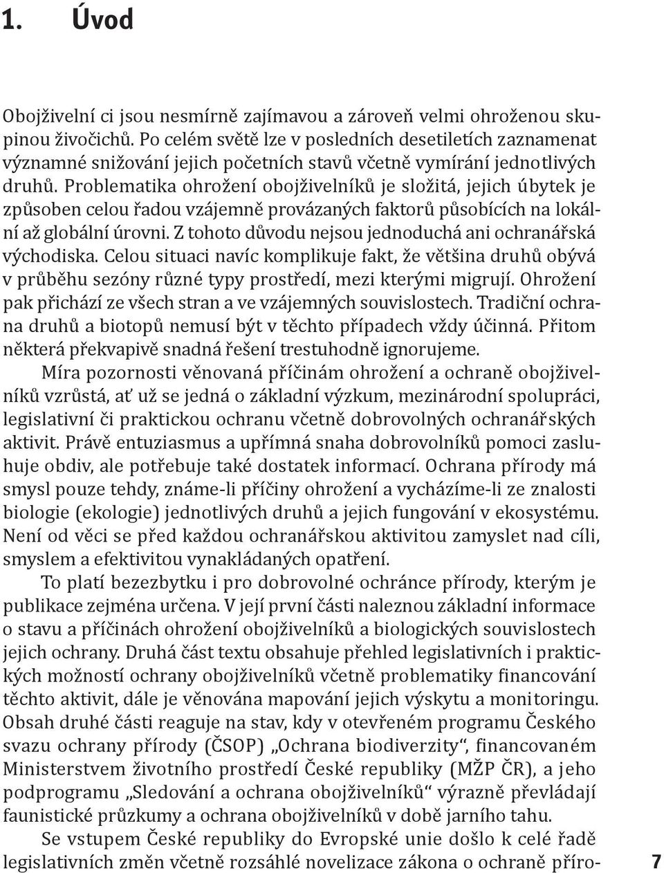 Problematika ohrožení obojživelníků je složitá, jejich úbytek je způsoben celou řadou vzájemně provázaných faktorů působících na lokální až globální úrovni.