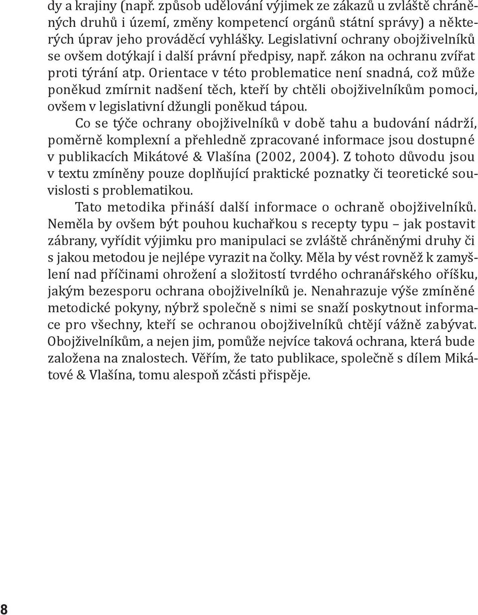 Orientace v této problematice není snadná, což může poněkud zmírnit nadšení těch, kteří by chtěli obojživelníkům pomoci, ovšem v legislativní džungli poněkud tápou.