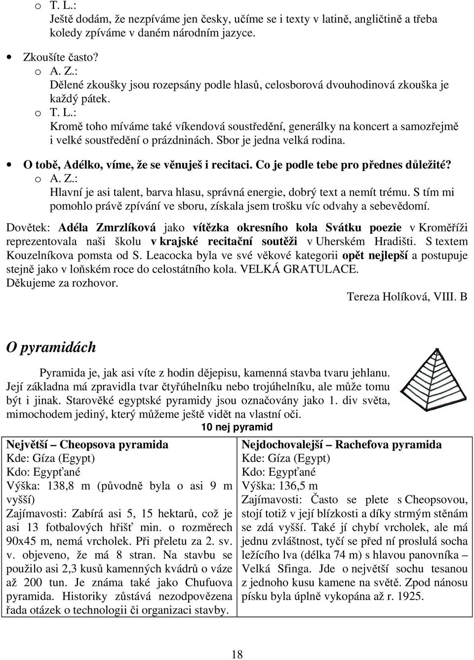 : Kromě toho míváme také víkendová soustředění, generálky na koncert a samozřejmě i velké soustředění o prázdninách. Sbor je jedna velká rodina. O tobě, Adélko, víme, že se věnuješ i recitaci.