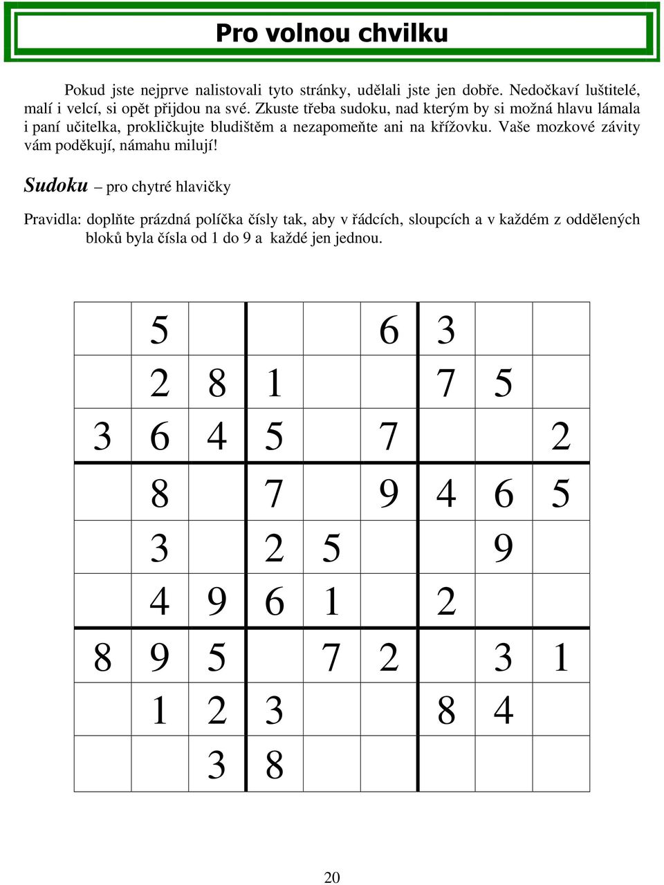 Zkuste třeba sudoku, nad kterým by si možná hlavu lámala i paní učitelka, prokličkujte bludištěm a nezapomeňte ani na křížovku.