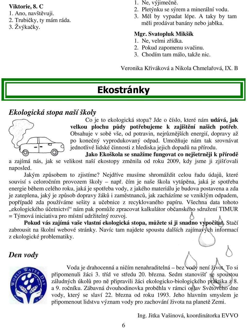 B Ekostránky Ekologická stopa naší školy Co je to ekologická stopa? Jde o číslo, které nám udává, jak velkou plochu půdy potřebujeme k zajištění našich potřeb.