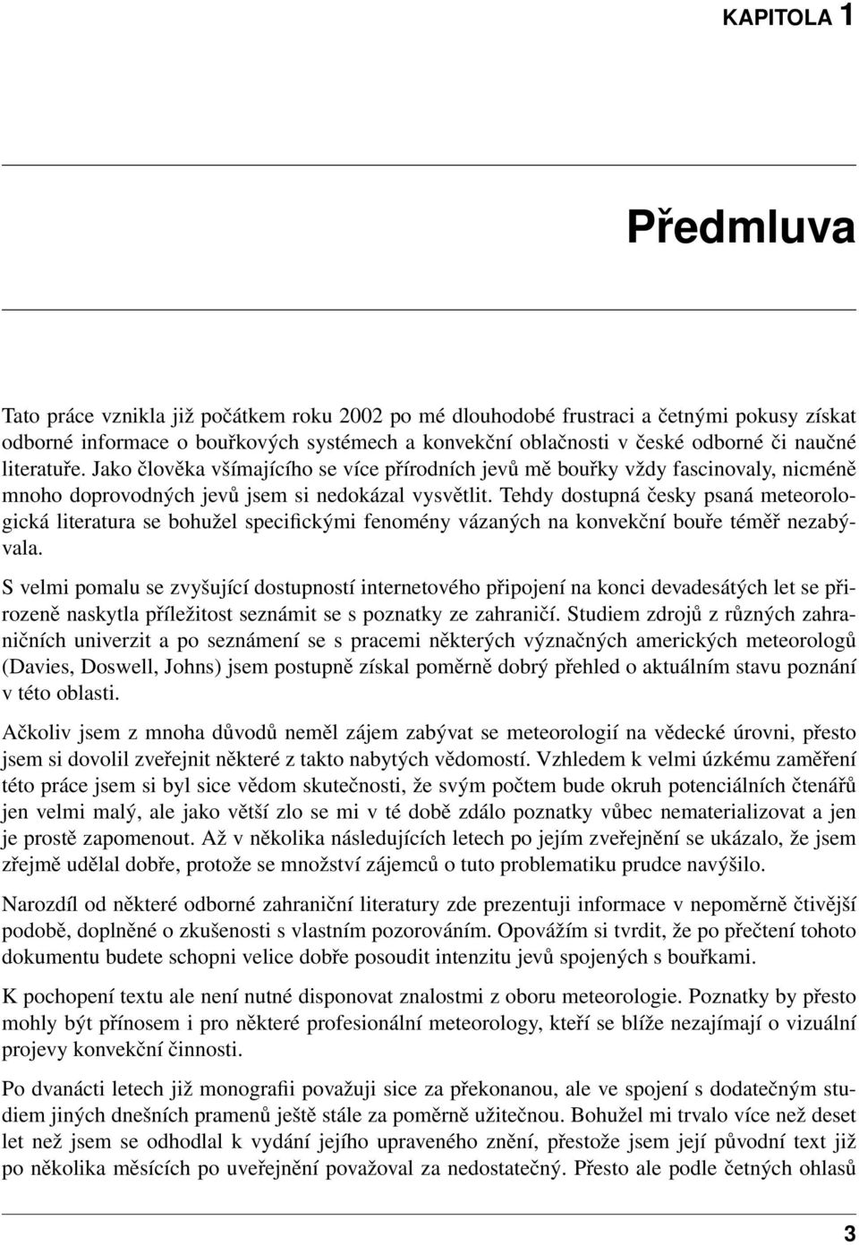 Tehdy dostupná česky psaná meteorologická literatura se bohužel specifickými fenomény vázaných na konvekční bouře téměř nezabývala.