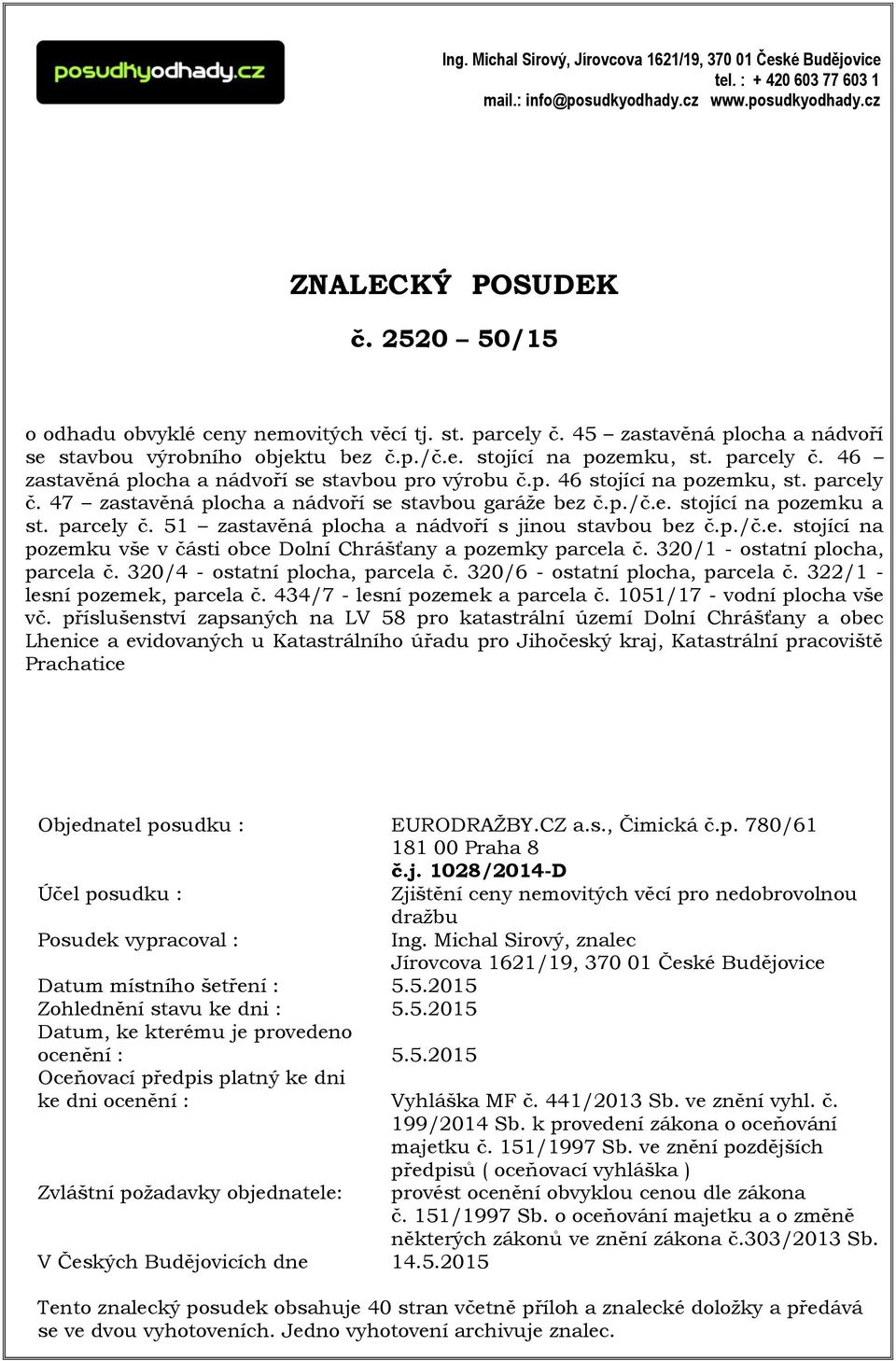 p. 46 stojící na pozemku, st. parcely č. 47 zastavěná plocha a nádvoří se stavbou garáže bez č.p./č.e. stojící na pozemku a st. parcely č. 51 zastavěná plocha a nádvoří s jinou stavbou bez č.p./č.e. stojící na pozemku vše v části obce Dolní Chrášťany a pozemky parcela č.