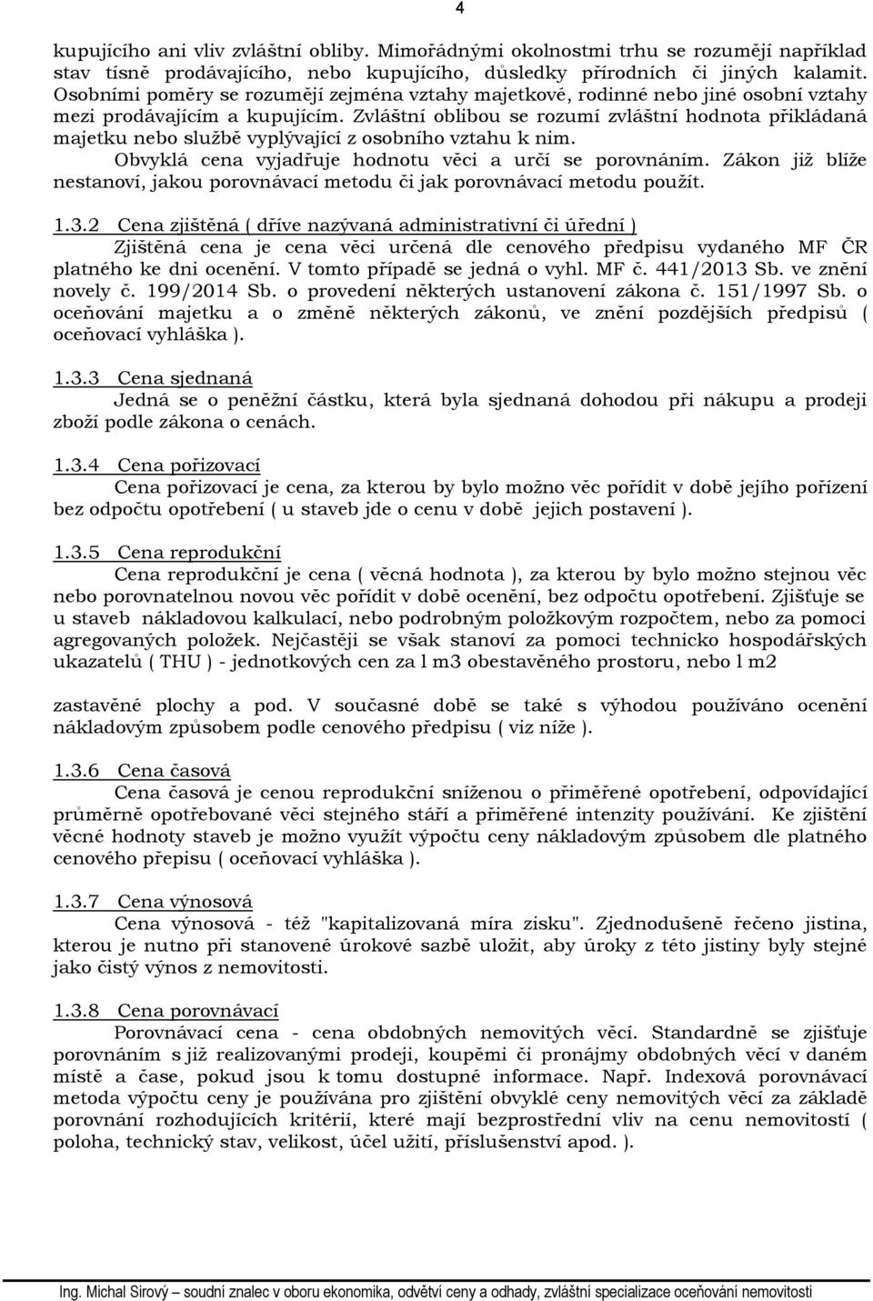 Zvláštní oblibou se rozumí zvláštní hodnota přikládaná majetku nebo službě vyplývající z osobního vztahu k nim. Obvyklá cena vyjadřuje hodnotu věci a určí se porovnáním.