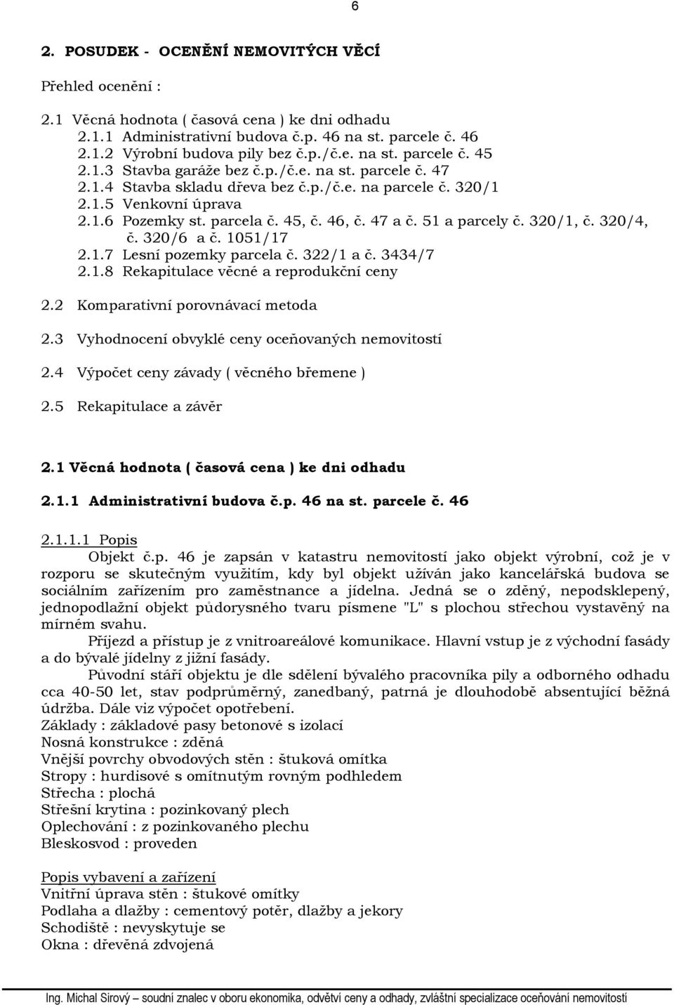 46, č. 47 a č. 51 a parcely č. 320/1, č. 320/4, č. 320/6 a č. 1051/17 2.1.7 Lesní pozemky parcela č. 322/1 a č. 3434/7 2.1.8 Rekapitulace věcné a reprodukční ceny 2.