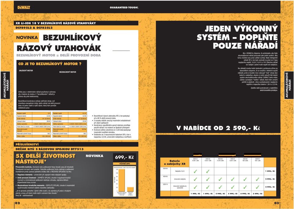 Naše inteligentní nářadí XR Li-lon bylo vyvinuté na práci se 3 typy napájecího napětí; 10,8 V, 14,4 V a 18 V. Všechno nářadí lze nabíjet v jedné multi-napět ové nabíječce.